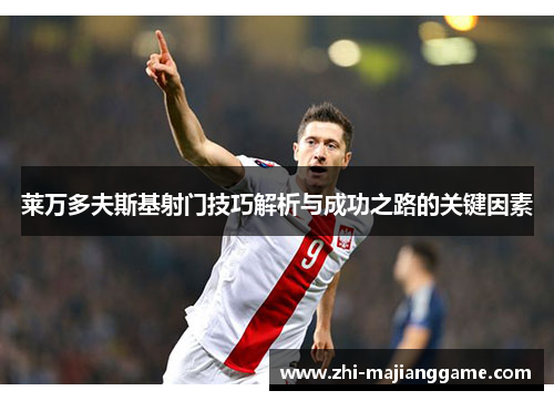 莱万多夫斯基射门技巧解析与成功之路的关键因素