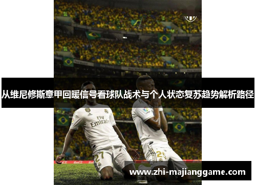 从维尼修斯意甲回暖信号看球队战术与个人状态复苏趋势解析路径