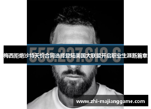 梅西拒绝沙特天价合同选择登陆美国大联盟开启职业生涯新篇章 梅西拒绝沙特天价合同选择登陆美国大联盟开启职业生涯新篇章