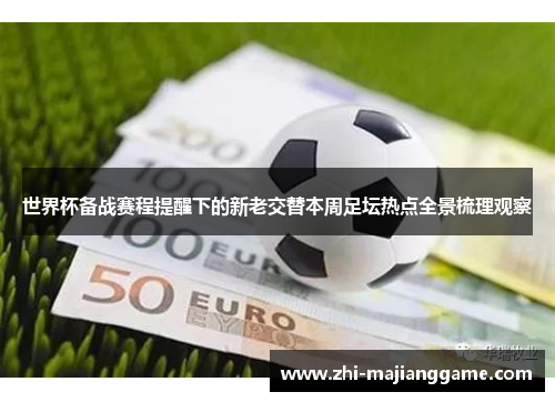 世界杯备战赛程提醒下的新老交替本周足坛热点全景梳理观察