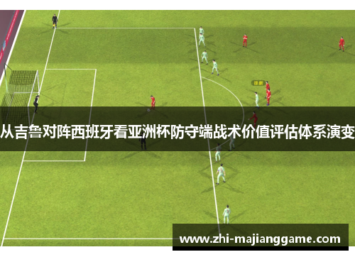 从吉鲁对阵西班牙看亚洲杯防守端战术价值评估体系演变